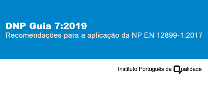 Publicado o DNP Guia 7:2019, Recomendações para a aplicação da NP EN 12899-1:2017